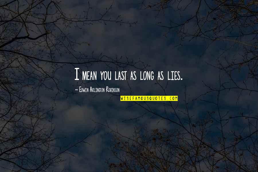 Llovizna Telenovela Quotes By Edwin Arlington Robinson: I mean you last as long as lies. Llovizna Telenovela Quotes By Edwin Arlington Robinson: I mean you last as long as lies.