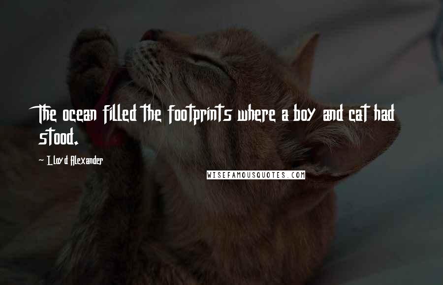 Lloyd Alexander quotes: The ocean filled the footprints where a boy and cat had stood.