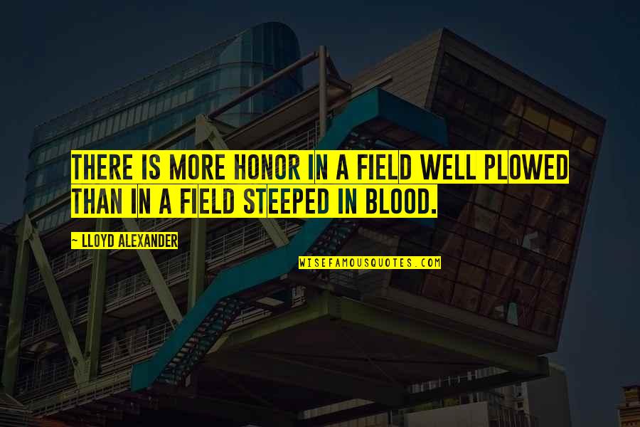 Lloyd Alexander Quotes By Lloyd Alexander: There is more honor in a field well