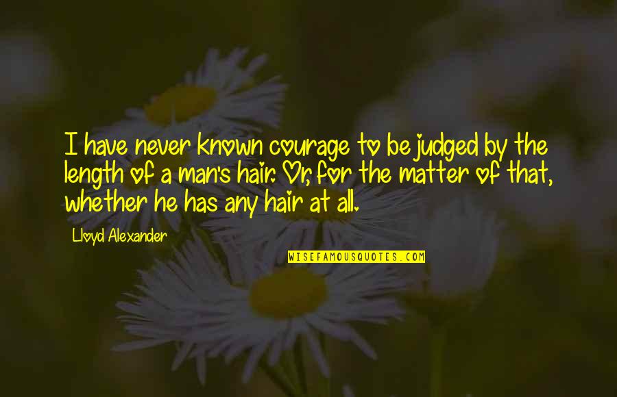 Lloyd Alexander Quotes By Lloyd Alexander: I have never known courage to be judged