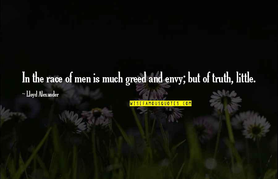 Lloyd Alexander Quotes By Lloyd Alexander: In the race of men is much greed