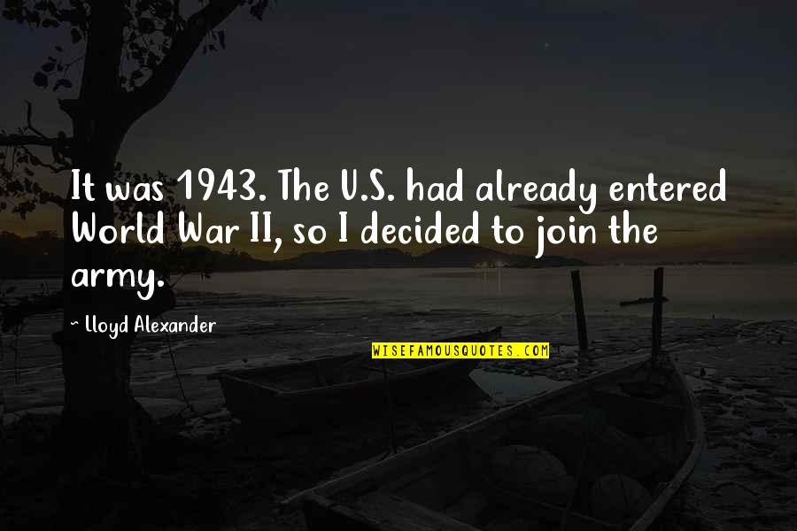 Lloyd Alexander Quotes By Lloyd Alexander: It was 1943. The U.S. had already entered