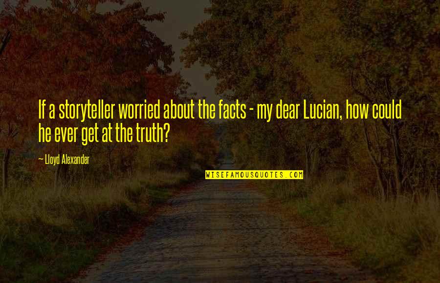 Lloyd Alexander Quotes By Lloyd Alexander: If a storyteller worried about the facts -