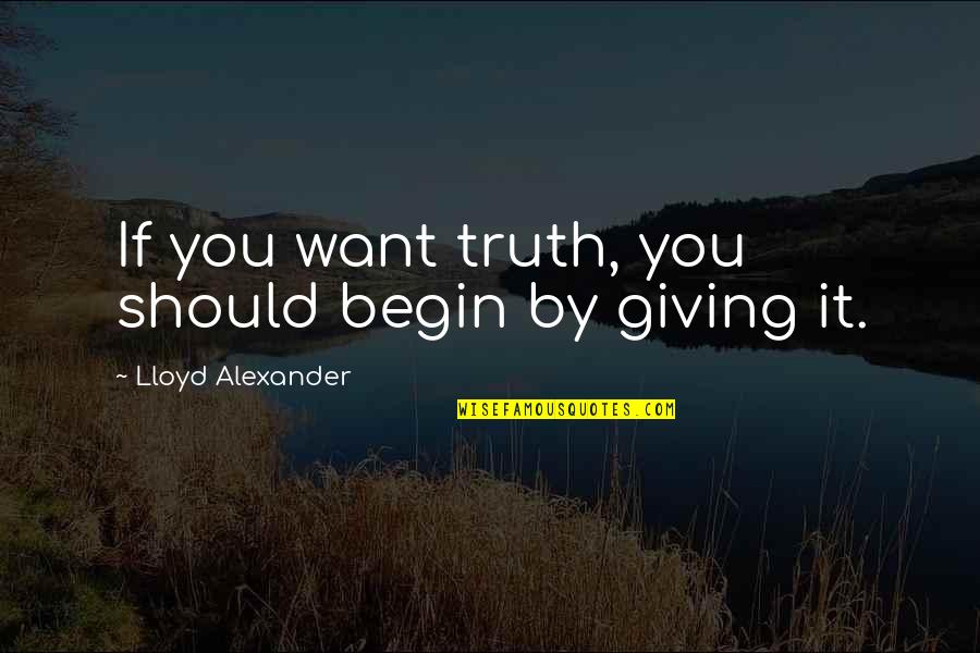 Lloyd Alexander Quotes By Lloyd Alexander: If you want truth, you should begin by