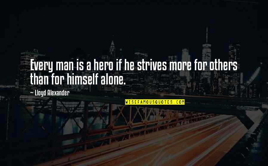 Lloyd Alexander Quotes By Lloyd Alexander: Every man is a hero if he strives