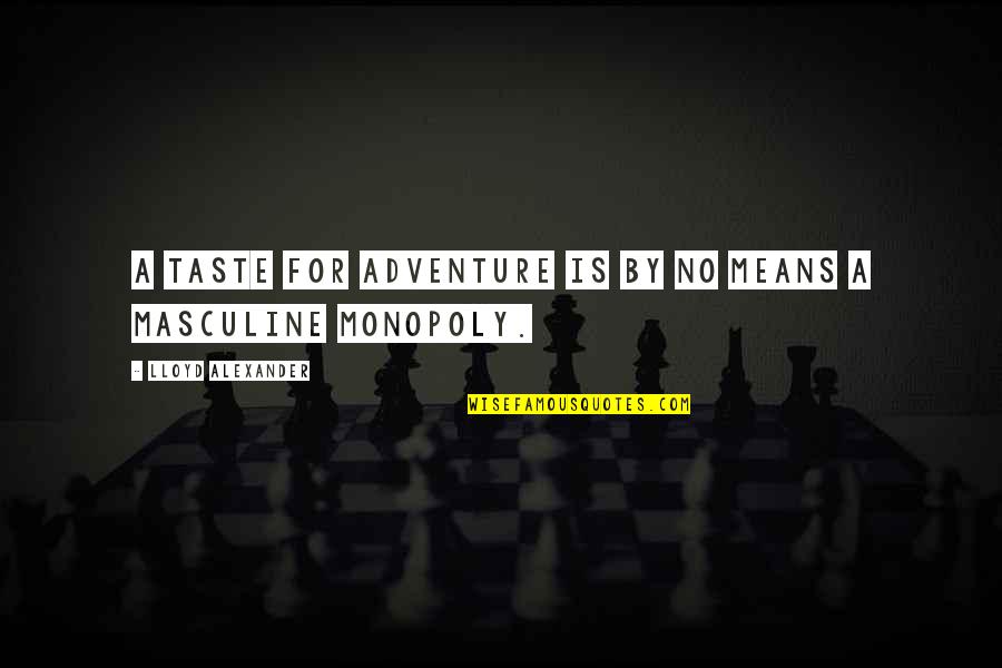 Lloyd Alexander Quotes By Lloyd Alexander: A taste for adventure is by no means