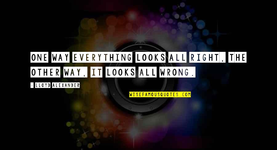 Lloyd Alexander Quotes By Lloyd Alexander: One way everything looks all right, the other