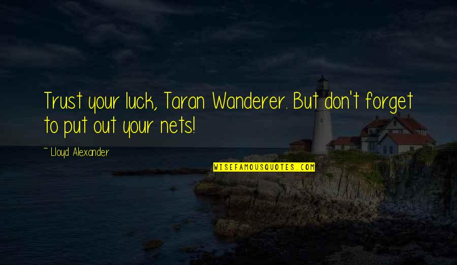 Lloyd Alexander Quotes By Lloyd Alexander: Trust your luck, Taran Wanderer. But don't forget