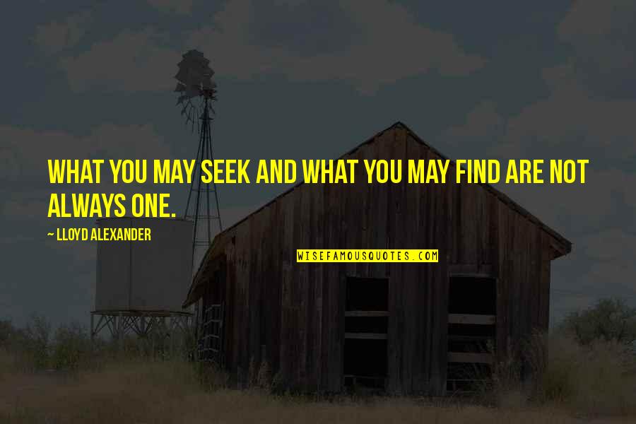 Lloyd Alexander Quotes By Lloyd Alexander: What you may seek and what you may