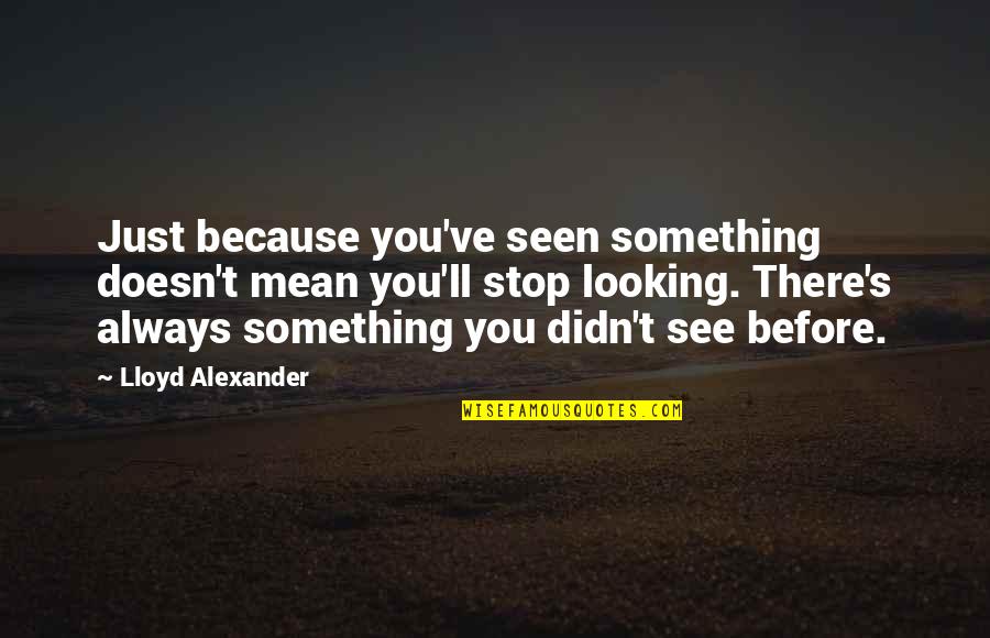 Lloyd Alexander Quotes By Lloyd Alexander: Just because you've seen something doesn't mean you'll