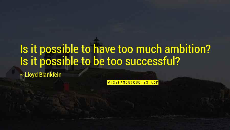 Lloyd C. Blankfein Quotes By Lloyd Blankfein: Is it possible to have too much ambition?