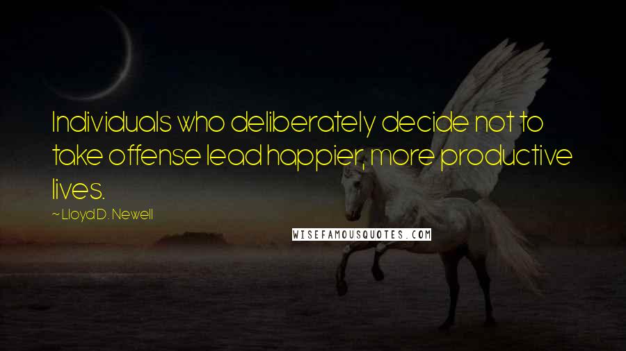 Lloyd D. Newell quotes: Individuals who deliberately decide not to take offense lead happier, more productive lives.