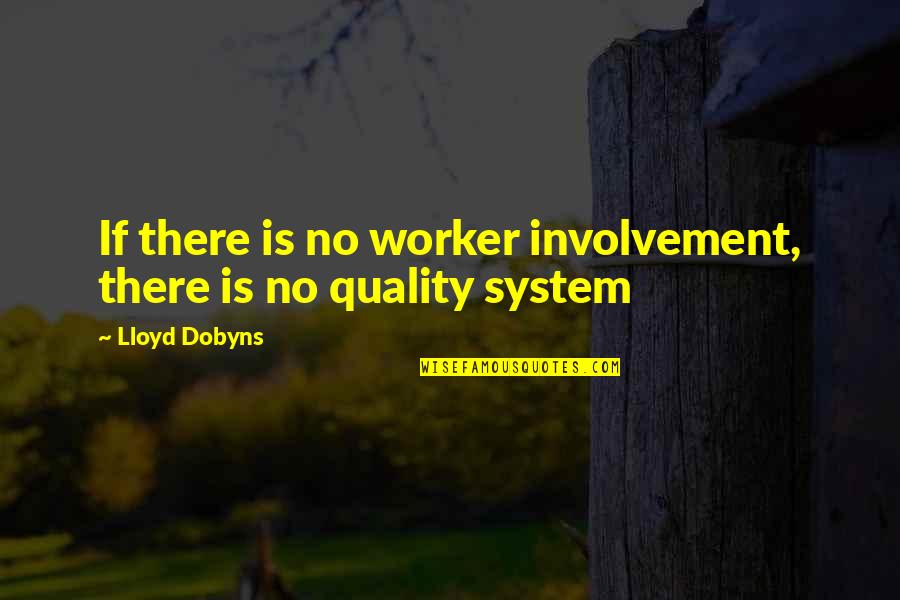 Lloyd Dobyns Quotes By Lloyd Dobyns: If there is no worker involvement, there is