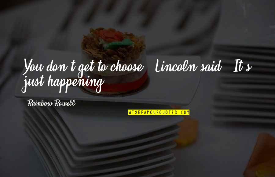 Lloyd Irving Quotes By Rainbow Rowell: You don't get to choose," Lincoln said. "It's Lloyd Irving Quotes By Rainbow Rowell: You don't get to choose," Lincoln said. "It's