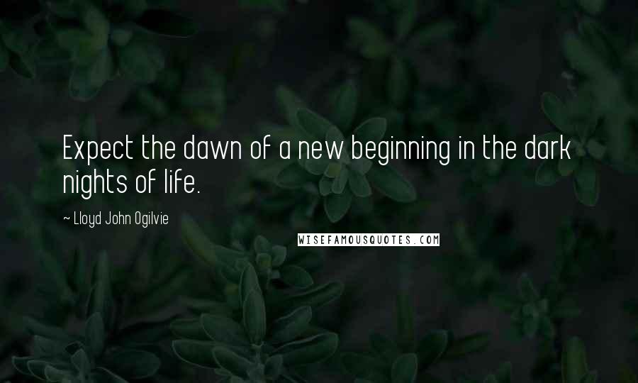 Lloyd John Ogilvie quotes: Expect the dawn of a new beginning in the dark nights of life.