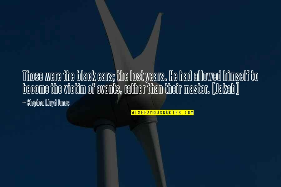Lloyd Jones Quotes By Stephen Lloyd Jones: Those were the black ears; the lost years. Lloyd Jones Quotes By Stephen Lloyd Jones: Those were the black ears; the lost years.