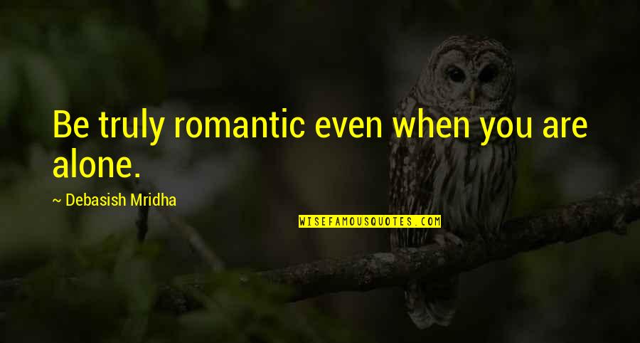 Lloyd Lowery Quotes By Debasish Mridha: Be truly romantic even when you are alone.