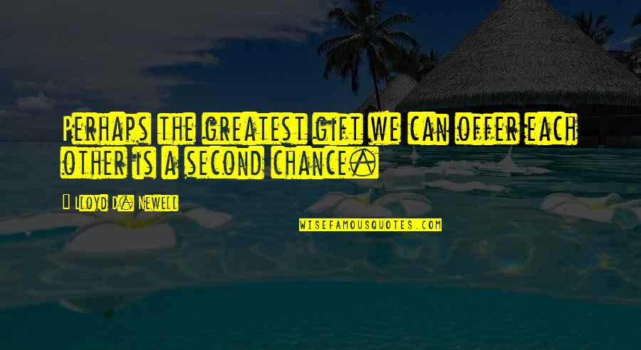 Lloyd Newell Quotes By Lloyd D. Newell: Perhaps the greatest gift we can offer each Lloyd Newell Quotes By Lloyd D. Newell: Perhaps the greatest gift we can offer each