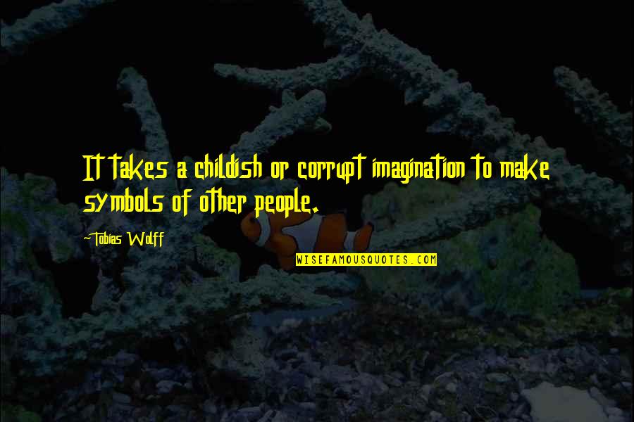 Lloyd Newell Quotes By Tobias Wolff: It takes a childish or corrupt imagination to