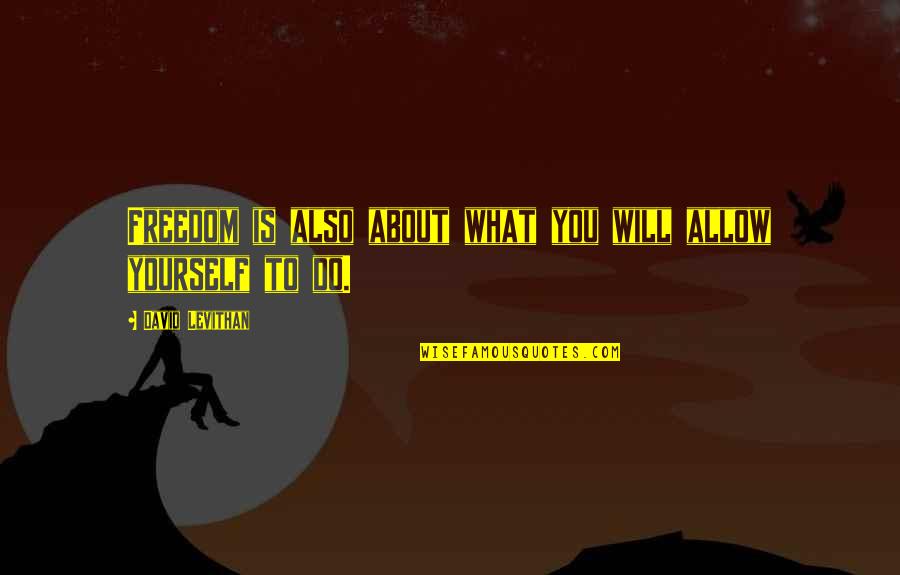 Lloyd Polite Quotes By David Levithan: Freedom is also about what you will allow Lloyd Polite Quotes By David Levithan: Freedom is also about what you will allow