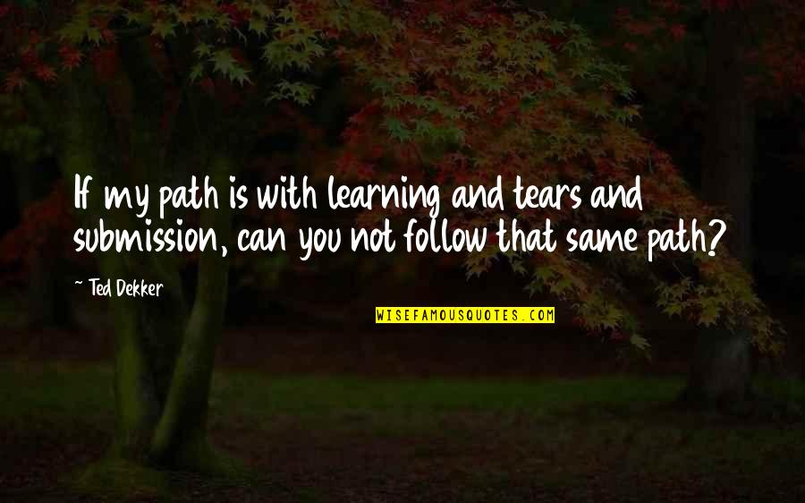 Lloyd Polite Quotes By Ted Dekker: If my path is with learning and tears
