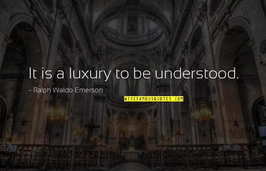 Lloyd Shapley Quotes By Ralph Waldo Emerson: It is a luxury to be understood.