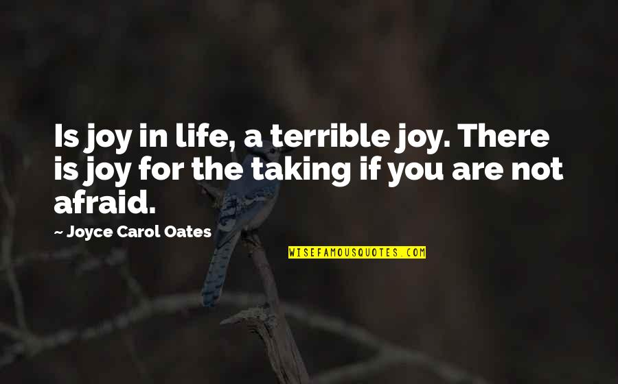 Lloydy Quotes By Joyce Carol Oates: Is joy in life, a terrible joy. There