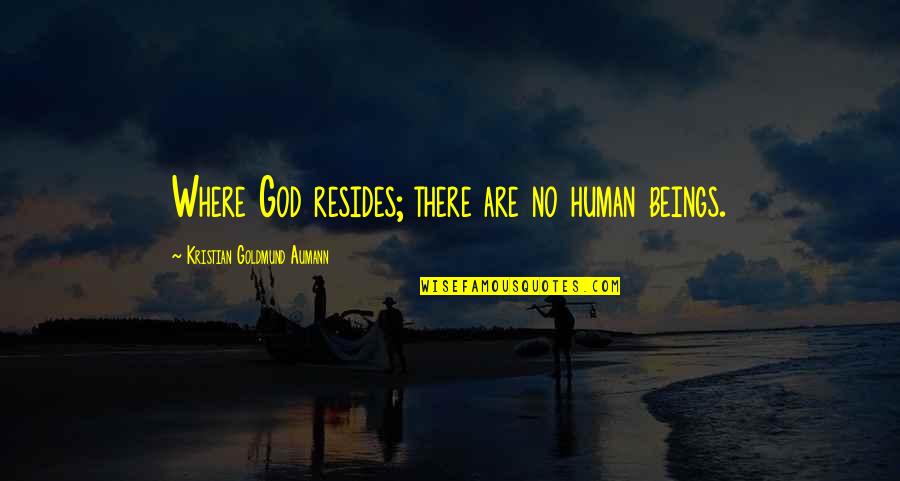Lloydy Quotes By Kristian Goldmund Aumann: Where God resides; there are no human beings.
