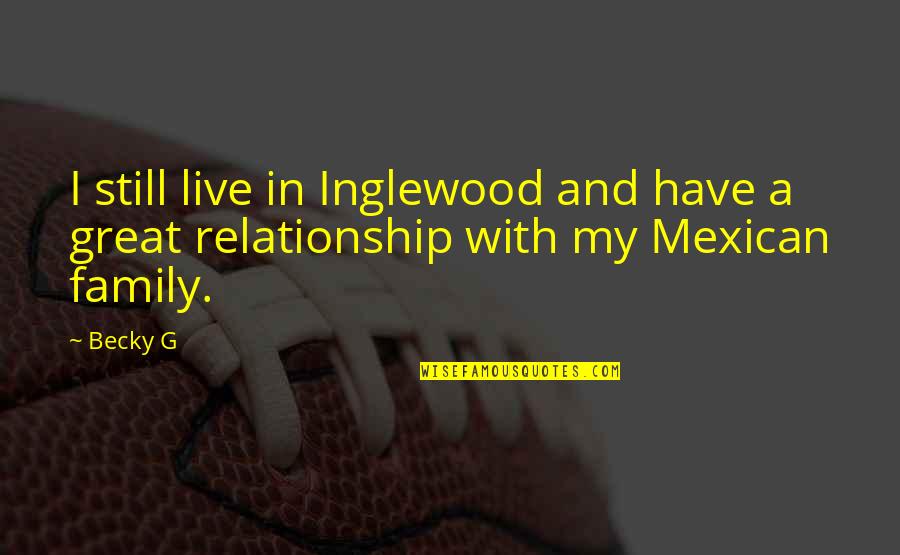 Lloydyne Quotes By Becky G: I still live in Inglewood and have a