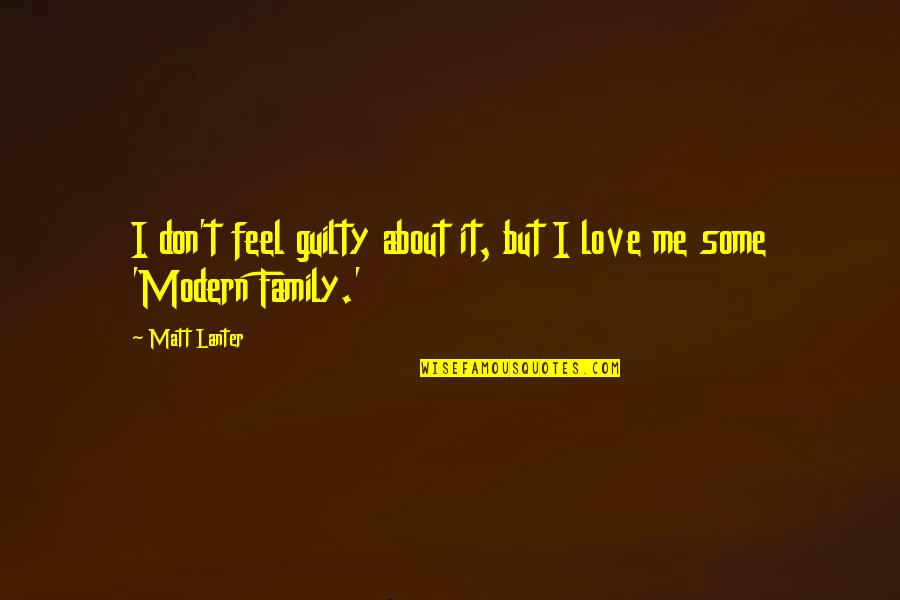 Llta Seminar Quotes By Matt Lanter: I don't feel guilty about it, but I