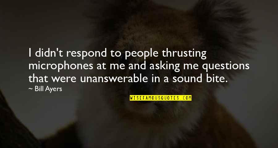 Lltakeover Quotes By Bill Ayers: I didn't respond to people thrusting microphones at