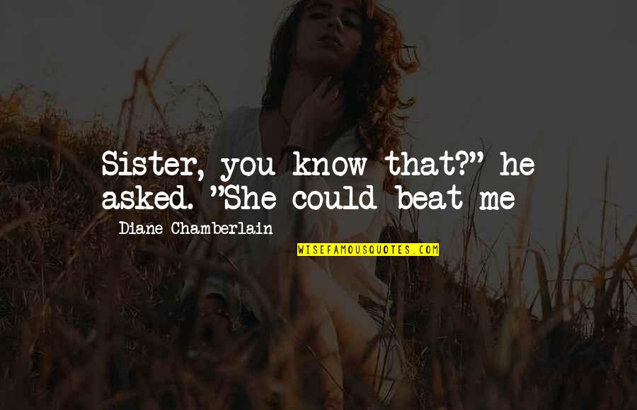Lltakeover Quotes By Diane Chamberlain: Sister, you know that?" he asked. "She could
