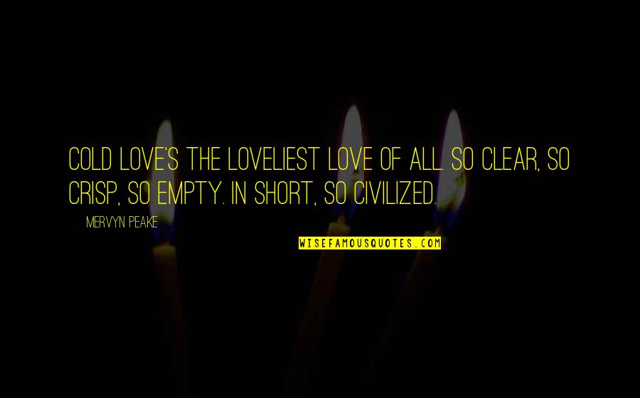 Llueve Tercer Quotes By Mervyn Peake: Cold love's the loveliest love of all. So
