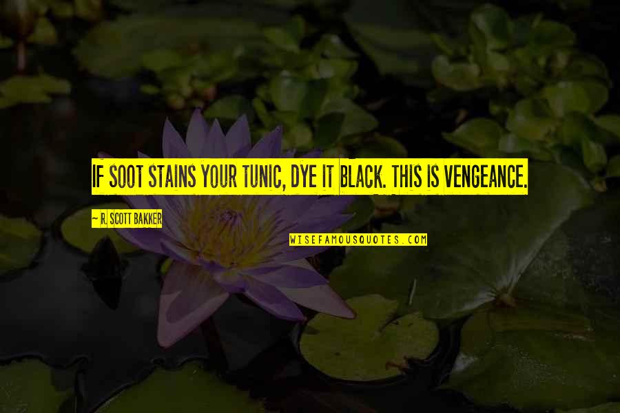 Lluis Llach Quotes By R. Scott Bakker: If soot stains your tunic, dye it black. Lluis Llach Quotes By R. Scott Bakker: If soot stains your tunic, dye it black.