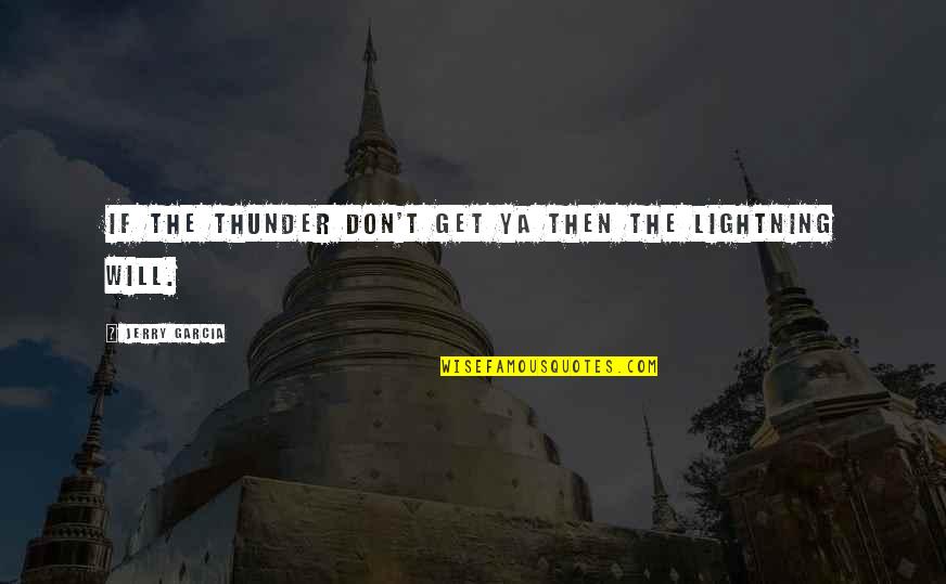 Lluis Roura Quotes By Jerry Garcia: If the thunder don't get ya then the