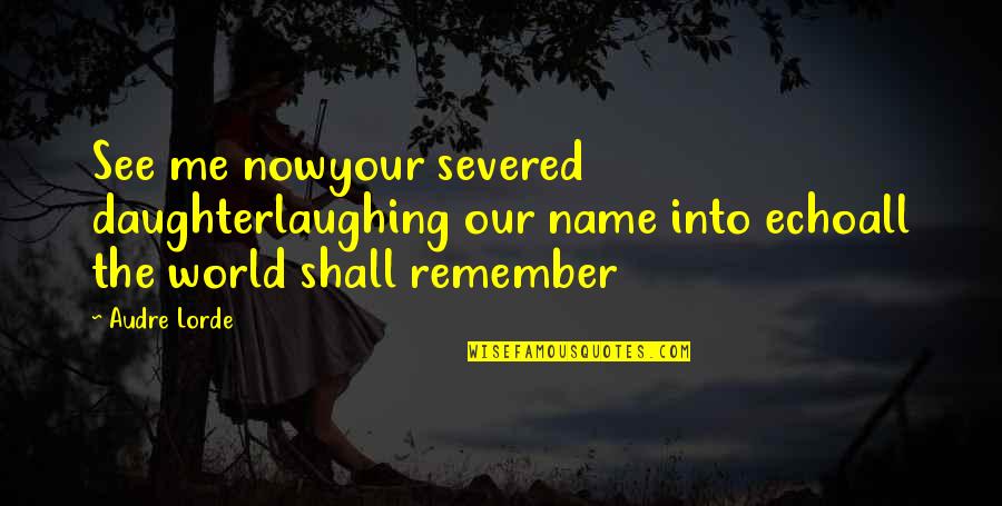Lluis Soler Quotes By Audre Lorde: See me nowyour severed daughterlaughing our name into