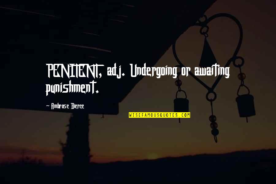 Llumination Quotes By Ambrose Bierce: PENITENT, adj. Undergoing or awaiting punishment.
