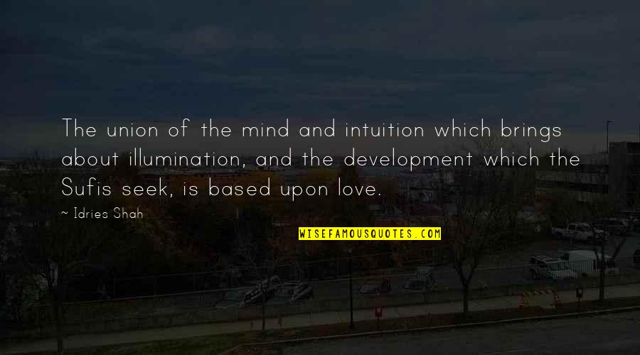Llumination Quotes By Idries Shah: The union of the mind and intuition which