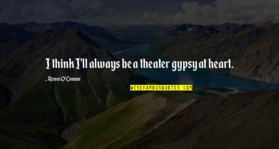 Llunala Quotes By Renee O'Connor: I think I'll always be a theater gypsy