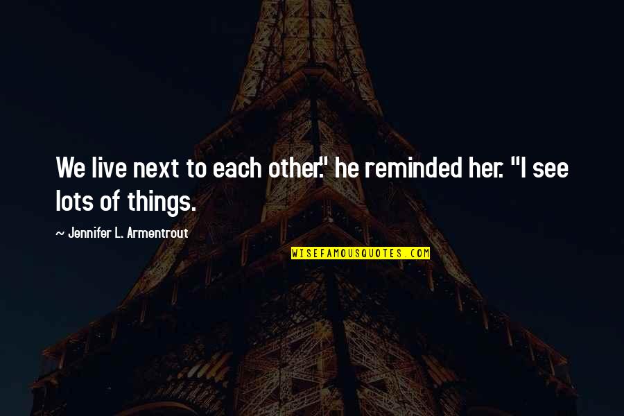 Lluvia Carrillo Quotes By Jennifer L. Armentrout: We live next to each other." he reminded Lluvia Carrillo Quotes By Jennifer L. Armentrout: We live next to each other." he reminded