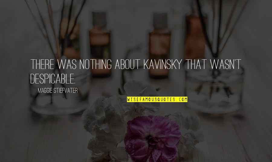 Lluvias Y Quotes By Maggie Stiefvater: There was nothing about Kavinsky that wasn't despicable. Lluvias Y Quotes By Maggie Stiefvater: There was nothing about Kavinsky that wasn't despicable.