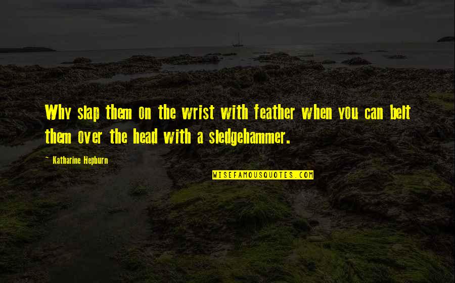 Llvastgoed Quotes By Katharine Hepburn: Why slap them on the wrist with feather