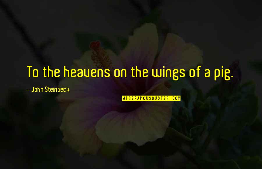 Llwyd Owen Quotes By John Steinbeck: To the heavens on the wings of a