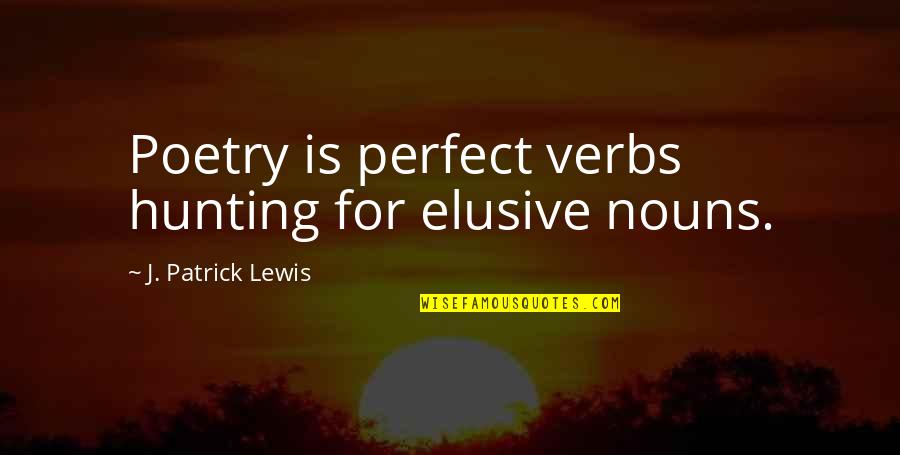 Llwydcoed Quotes By J. Patrick Lewis: Poetry is perfect verbs hunting for elusive nouns.