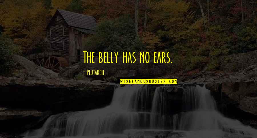 Llwydcoed Quotes By Plutarch: The belly has no ears. Llwydcoed Quotes By Plutarch: The belly has no ears.