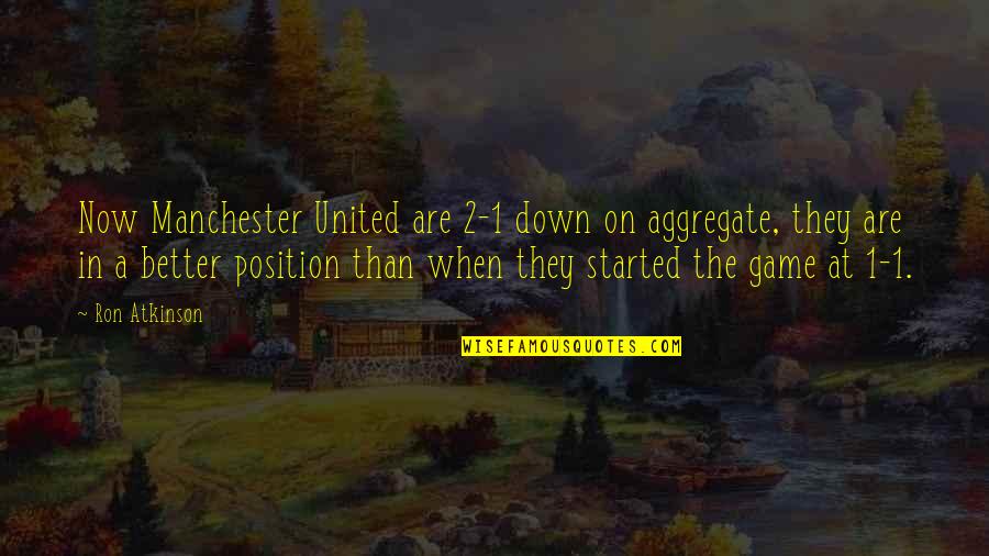 Llwydcoed Quotes By Ron Atkinson: Now Manchester United are 2-1 down on aggregate, Llwydcoed Quotes By Ron Atkinson: Now Manchester United are 2-1 down on aggregate,