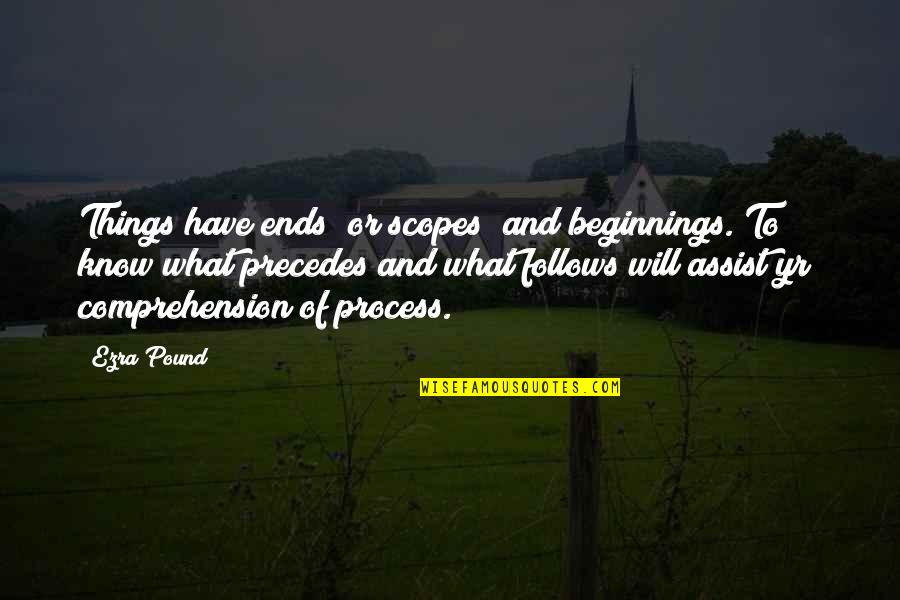 Llydiart Quotes By Ezra Pound: Things have ends (or scopes) and beginnings. To/ Llydiart Quotes By Ezra Pound: Things have ends (or scopes) and beginnings. To/