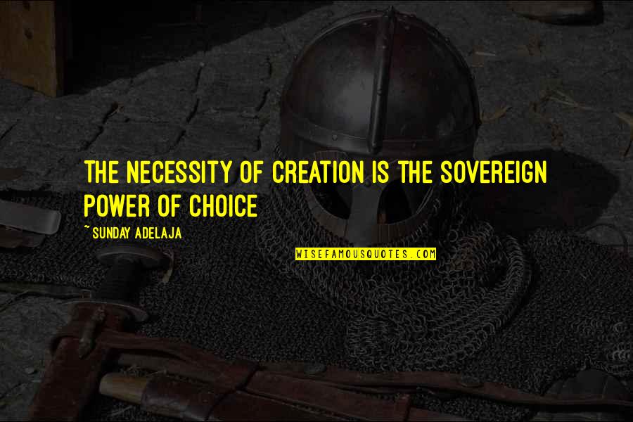 Llygad Ebrill Quotes By Sunday Adelaja: The necessity of creation is the sovereign power