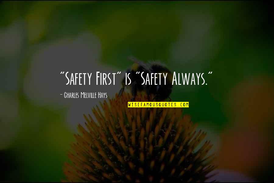 Llygad Quotes By Charles Melville Hays: "Safety First" is "Safety Always."