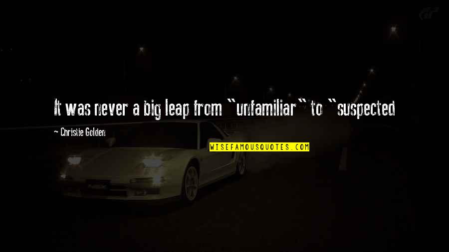 Llyr Quotes By Christie Golden: It was never a big leap from "unfamiliar" Llyr Quotes By Christie Golden: It was never a big leap from "unfamiliar"